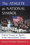 The Athlete as National Symbol: Critical Essays on Sports in the International Arena