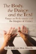 Body, the Dance and the Text: Essays on Performance and the Margins of History