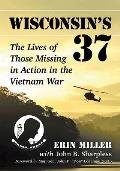 Wisconsin's 37: The Lives of Those Missing in Action in the Vietnam War