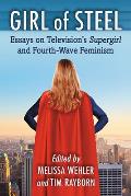 Girl of Steel: Essays on Television's Supergirl and Fourth-Wave Feminism