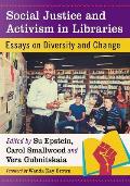 Social Justice and Activism in Libraries: Essays on Diversity and Change