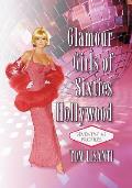 Glamour Girls of Sixties Hollywood: Seventy-Five Profiles