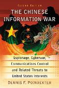 The Chinese Information War: Espionage, Cyberwar, Communications Control and Related Threats to United States Interests, 2D Ed.