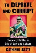 To Deprave and Corrupt: Obscenity Battles in British Law and Culture