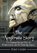 The Nosferatu Story: The Seminal Horror Film, Its Predecessors and Its Enduring Legacy