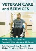 Veteran Care and Services: Essays and Case Studies on Practices, Innovations and Challenges