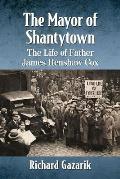 The Mayor of Shantytown: The Life of Father James Renshaw Cox