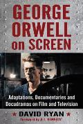 George Orwell on Screen: Adaptations, Documentaries and Docudramas on Film and Television