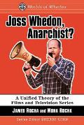 Joss Whedon, Anarchist?: A Unified Theory of the Films and Television Series