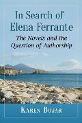 In Search of Elena Ferrante: The Novels and the Question of Authorship