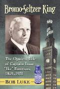 Bromo-Seltzer King: The Opulent Life of Captain Isaac Ike Emerson, 1859-1931