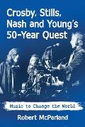 Crosby, Stills, Nash and Young's 50-Year Quest: Music to Change the World