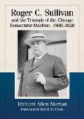 Roger C. Sullivan and the Triumph of the Chicago Democratic Machine, 1908-1920