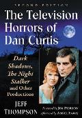 The Television Horrors of Dan Curtis: Dark Shadows, the Night Stalker and Other Productions, 2D Ed.