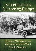 Americans in a Splintering Europe: Refugees, Missionaries and Journalists in World War I