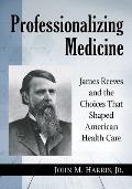 Professionalizing Medicine: James Reeves and the Choices That Shaped American Health Care
