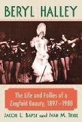 Beryl Halley: The Life and Follies of a Ziegfeld Beauty, 1897-1988