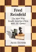 Fred Reinfeld: The Man Who Taught America Chess, with 282 Games