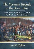 The Vermont Brigade in the Seven Days: The Battles and Their Personal Aftermath