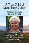 A True Child of Papua New Guinea: Memoir of a Life in Two Worlds