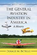 The General Aviation Industry in America: A History, 2D Ed.