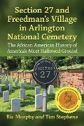 Section 27 and Freedman's Village in Arlington National Cemetery: The African American History of America's Most Hallowed Ground