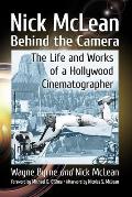 Nick McLean Behind the Camera: The Life and Works of a Hollywood Cinematographer