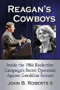 Reagan's Cowboys: Inside the 1984 Reelection Campaign's Secret Operation Against Geraldine Ferraro