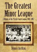 The Greatest Minor League: A History of the Pacific Coast League, 1903-1957