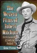 The Western Films of Robert Mitchum: Hollywood's Cowboy Rebel