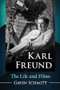 Karl Freund: The Life and Films