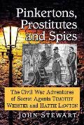 Pinkertons, Prostitutes and Spies: The Civil War Adventures of Secret Agents Timothy Webster and Hattie Lawton