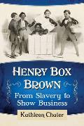 Henry Box Brown: From Slavery to Show Business