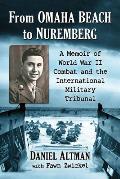 From Omaha Beach to Nuremberg: A Memoir of World War II Combat and the International Military Tribunal