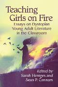 Teaching Girls on Fire: Essays on Dystopian Young Adult Literature in the Classroom