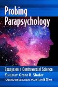 Probing Parapsychology: Essays on a Controversial Science