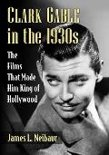 Clark Gable in the 1930s: The Films That Made Him King of Hollywood