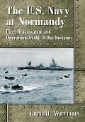 U.S. Navy at Normandy: Fleet Organization and Operations in the D-Day Invasion