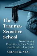 The Trauma-Sensitive School: Transforming Education to Heal Social and Emotional Wounds