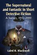 The Supernatural and Fantastic in Short Detective Fiction: A Survey, 1841-2000