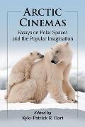 Arctic Cinemas: Essays on Polar Spaces and the Popular Imagination