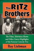 The Ritz Brothers: The Films, Television Shows and Other Career Highlights of the Famous Comedy Trio