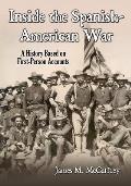Inside the Spanish-American War: A History Based on First-Person Accounts