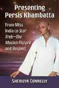Presenting Persis Khambatta: From Miss India to Star Trek--The Motion Picture and Beyond
