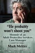 He probably won't shoot you: Memoir of an Adult Protective Services Case Manager
