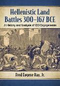 Hellenistic Land Battles 300-167 Bce: A History and Analysis of 130 Engagements