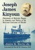 Joseph James Kinyoun: Discoverer of Bubonic Plague in America and Father of the National Institutes of Health