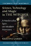 Science, Technology and Magic in The Witcher: A Medievalist Spin on Modern Monsters