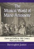 The Musical World of Marie-Antoinette: Opera and Ballet in 18th Century Paris and Versailles