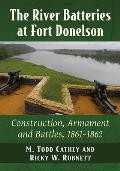 The River Batteries at Fort Donelson: Construction, Armament and Battles, 1861-1862